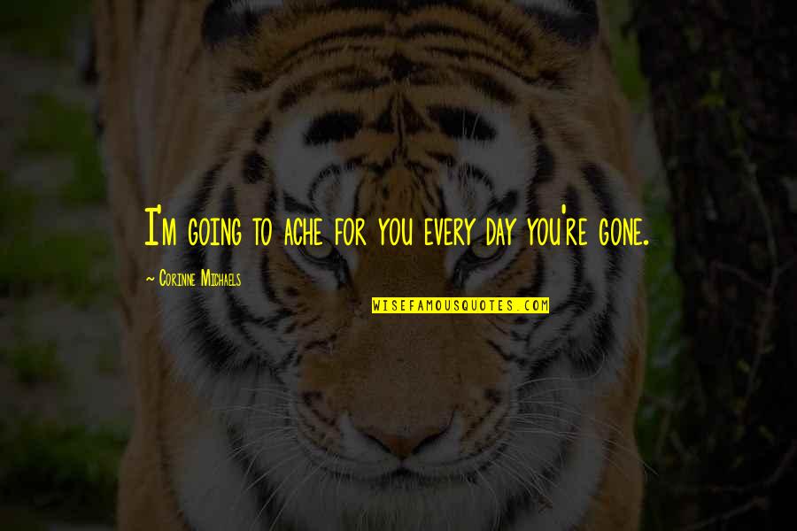 Darbonne Woods Charter School Quotes By Corinne Michaels: I'm going to ache for you every day