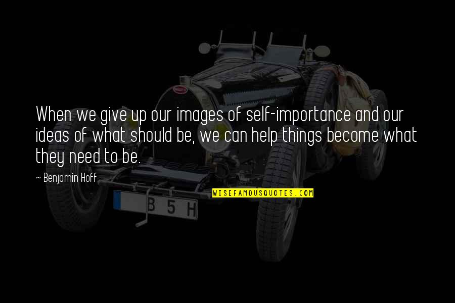 Darbouze Behavioral Health Quotes By Benjamin Hoff: When we give up our images of self-importance