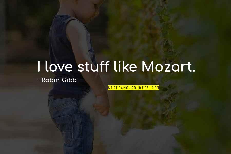 Darbouze Jean Quotes By Robin Gibb: I love stuff like Mozart.
