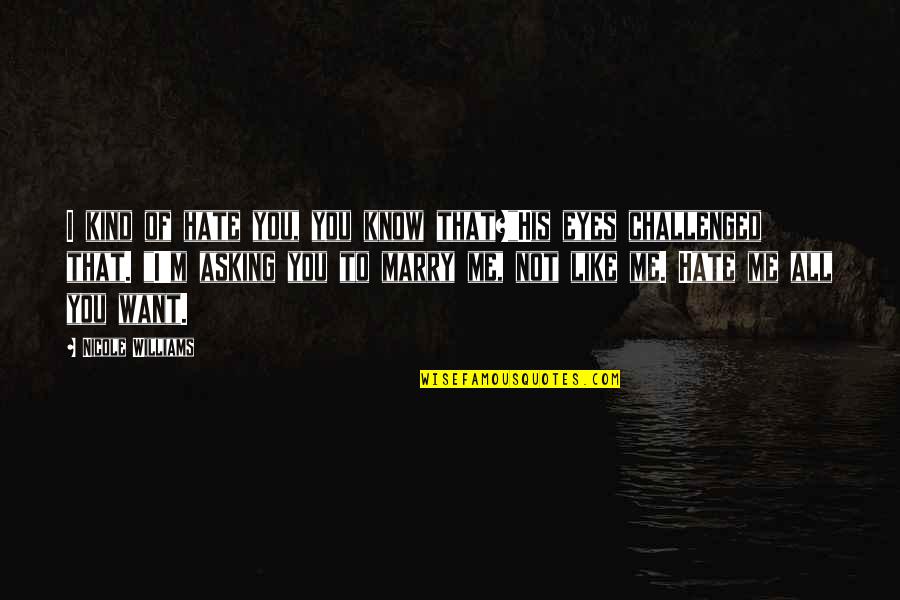 Darbouze Law Quotes By Nicole Williams: I kind of hate you, you know that?"His