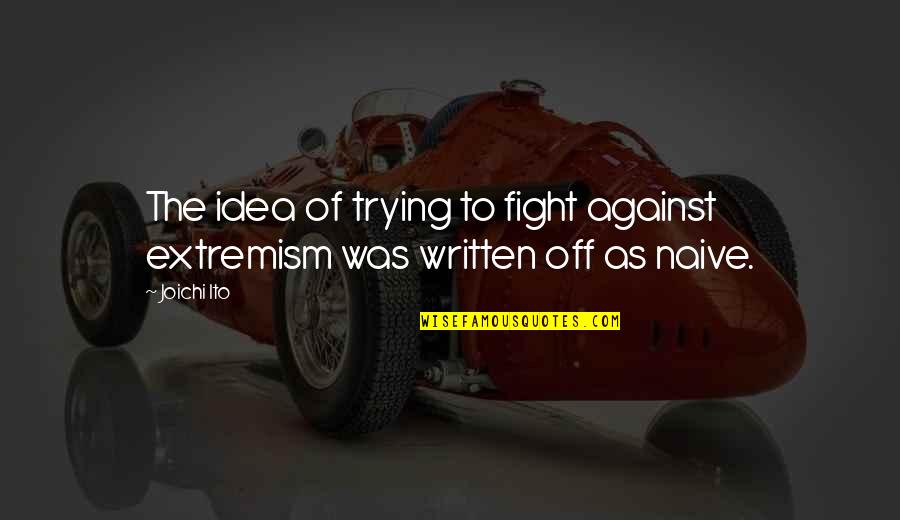 Darboven France Quotes By Joichi Ito: The idea of trying to fight against extremism