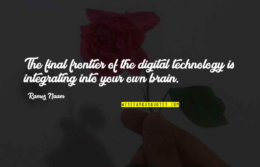 Darbus Quotes By Ramez Naam: The final frontier of the digital technology is
