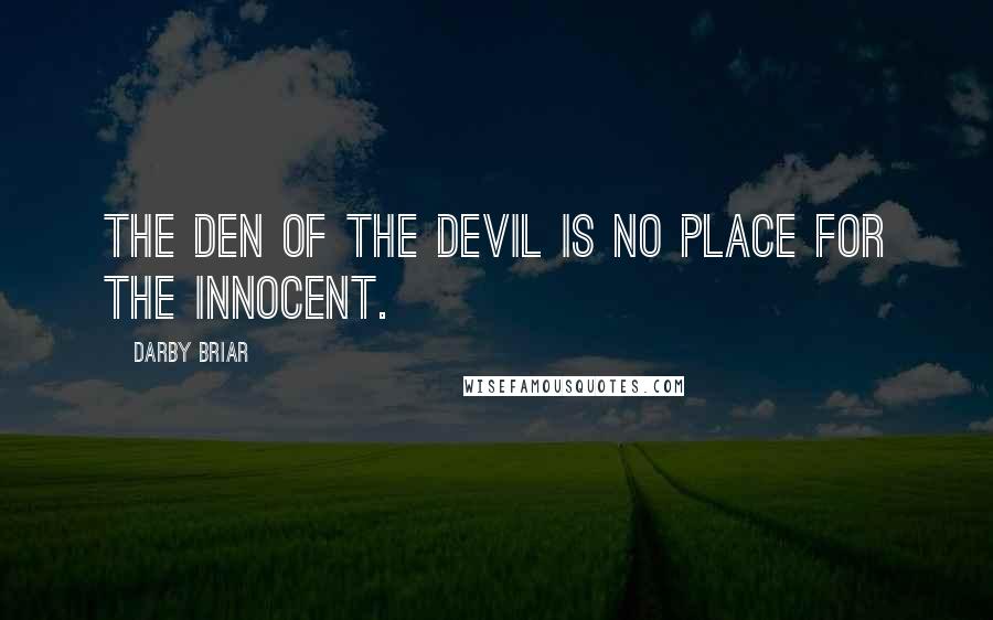 Darby Briar quotes: The den of the Devil is no place for the innocent.