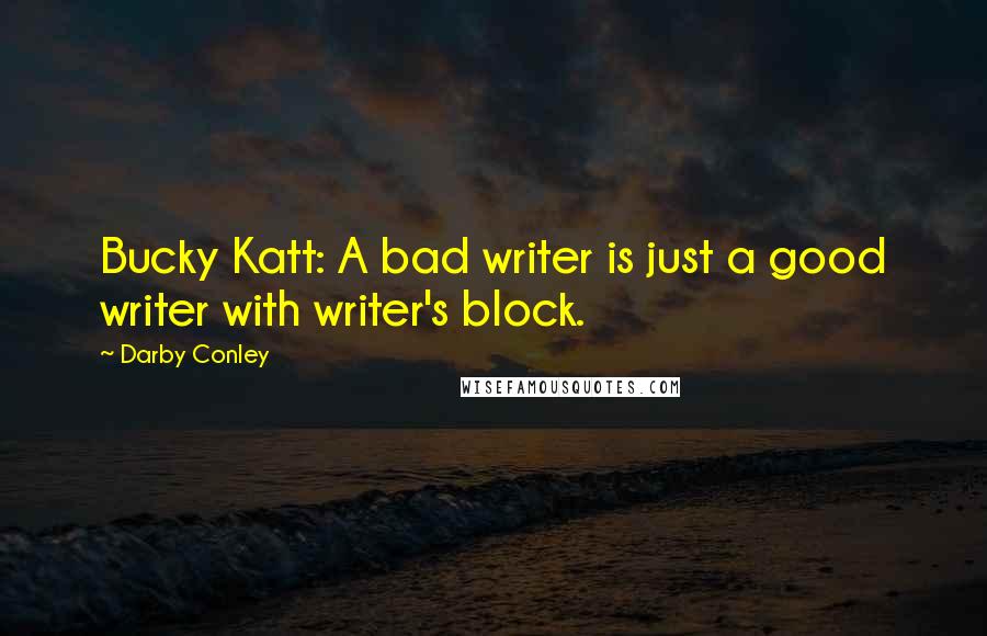 Darby Conley quotes: Bucky Katt: A bad writer is just a good writer with writer's block.