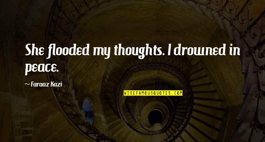 Darby Conley Quotes By Faraaz Kazi: She flooded my thoughts. I drowned in peace. Darby Conley Quotes By Faraaz Kazi: She flooded my thoughts. I drowned in peace.
