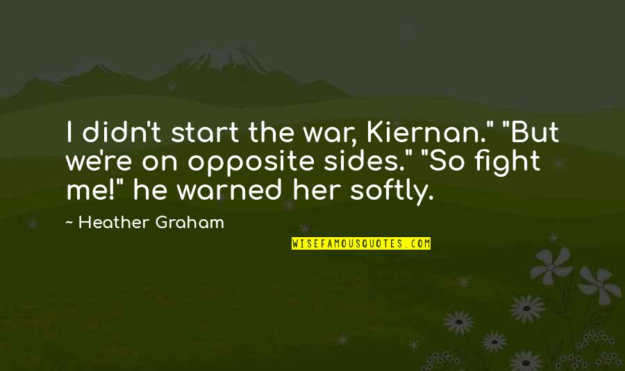 Darby Maheu Quotes By Heather Graham: I didn't start the war, Kiernan." "But we're Darby Maheu Quotes By Heather Graham: I didn't start the war, Kiernan." "But we're