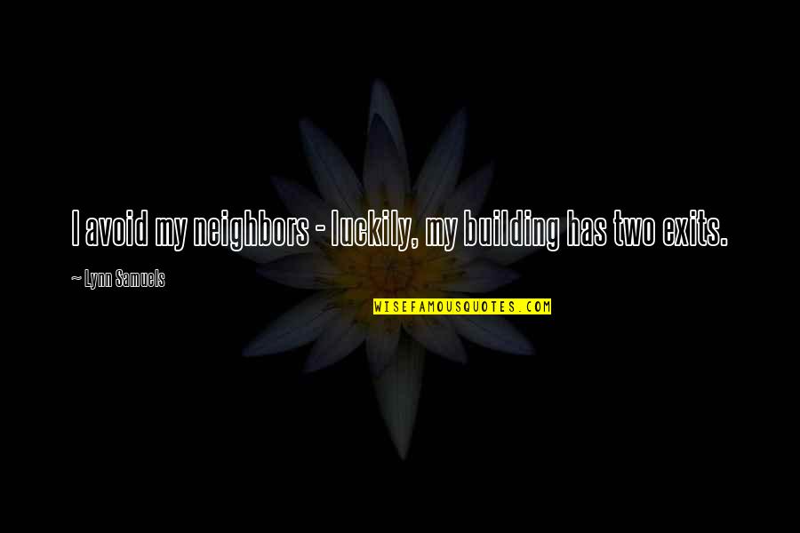 Darby Maheu Quotes By Lynn Samuels: I avoid my neighbors - luckily, my building Darby Maheu Quotes By Lynn Samuels: I avoid my neighbors - luckily, my building