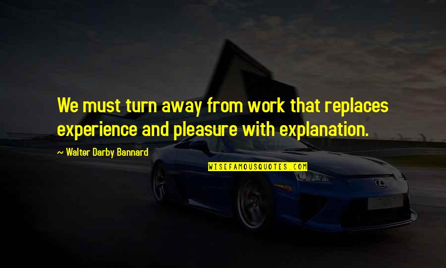 Darby O'gill Quotes By Walter Darby Bannard: We must turn away from work that replaces