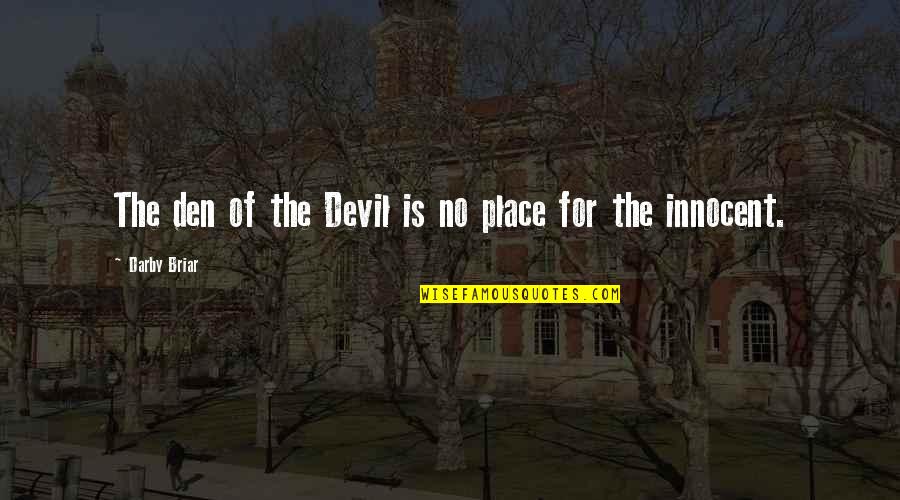 Darby Quotes By Darby Briar: The den of the Devil is no place Darby Quotes By Darby Briar: The den of the Devil is no place