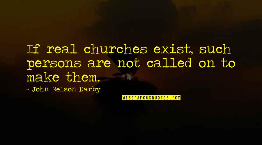 Darby Quotes By John Nelson Darby: If real churches exist, such persons are not