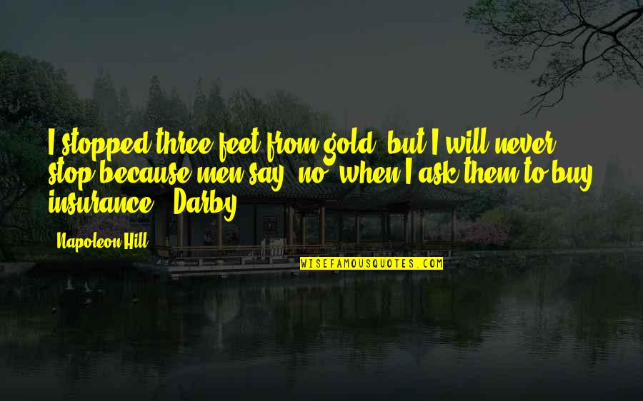 Darby Quotes By Napoleon Hill: I stopped three feet from gold, but I Darby Quotes By Napoleon Hill: I stopped three feet from gold, but I