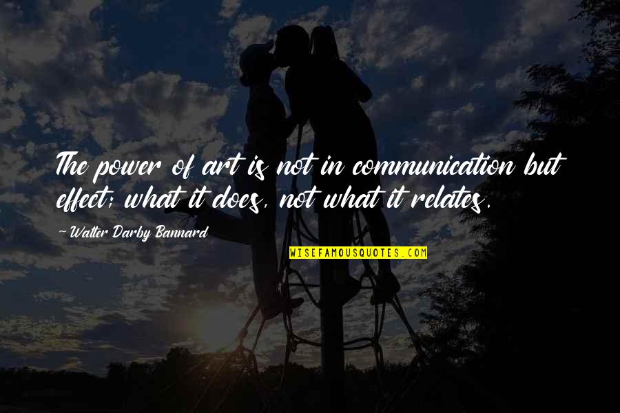 Darby Quotes By Walter Darby Bannard: The power of art is not in communication