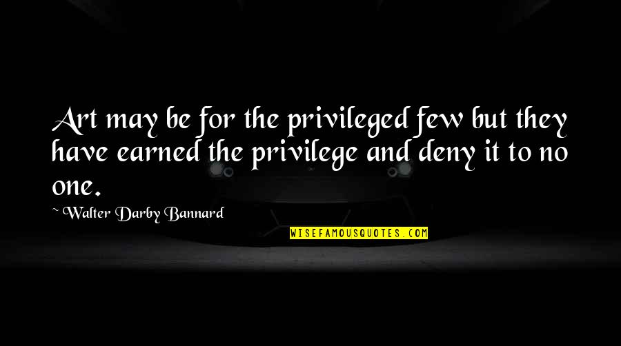 Darby Quotes By Walter Darby Bannard: Art may be for the privileged few but Darby Quotes By Walter Darby Bannard: Art may be for the privileged few but
