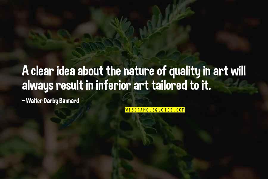Darby Quotes By Walter Darby Bannard: A clear idea about the nature of quality Darby Quotes By Walter Darby Bannard: A clear idea about the nature of quality