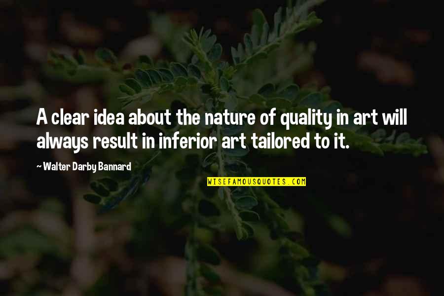 Darby Quotes By Walter Darby Bannard: A clear idea about the nature of quality