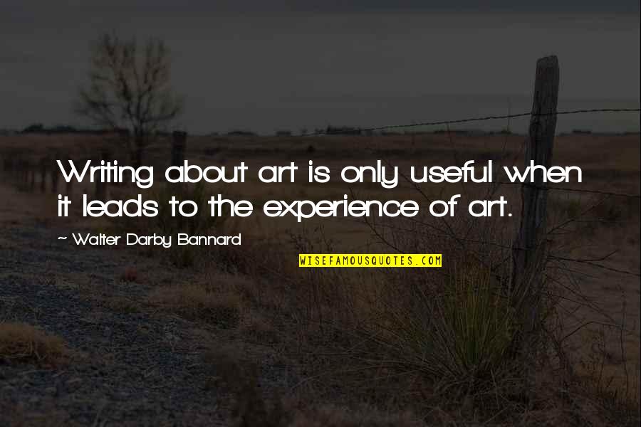 Darby Quotes By Walter Darby Bannard: Writing about art is only useful when it