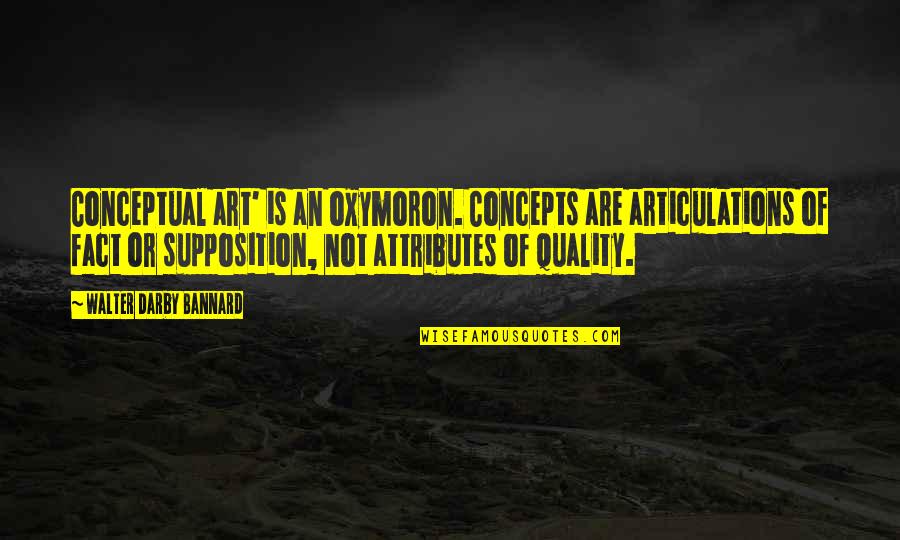 Darby Quotes By Walter Darby Bannard: Conceptual art' is an oxymoron. Concepts are articulations
