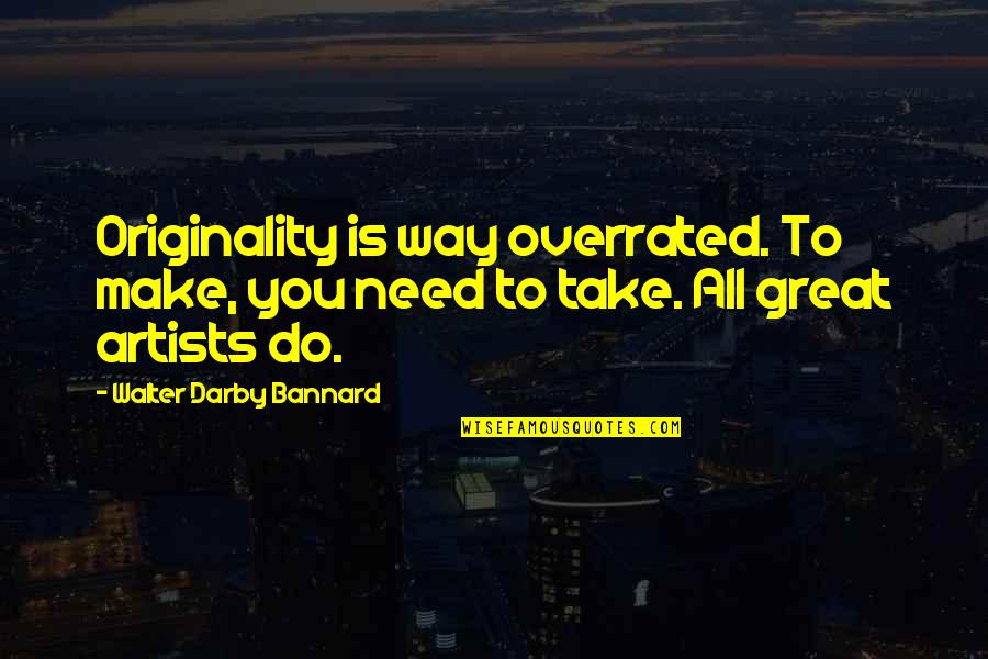 Darby Quotes By Walter Darby Bannard: Originality is way overrated. To make, you need