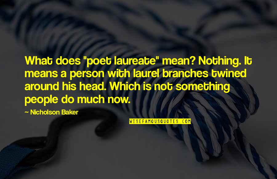 Darbys Quotes By Nicholson Baker: What does "poet laureate" mean? Nothing. It means