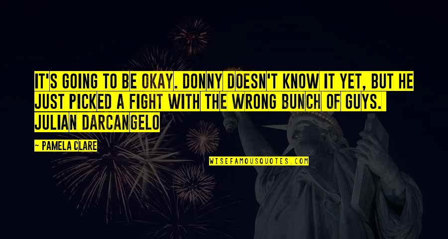 Darcangelo's Quotes By Pamela Clare: It's going to be okay. Donny doesn't know