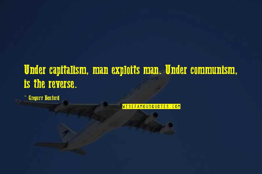 Darcell Goggins Quotes By Gregory Benford: Under capitalism, man exploits man. Under communism, is Darcell Goggins Quotes By Gregory Benford: Under capitalism, man exploits man. Under communism, is