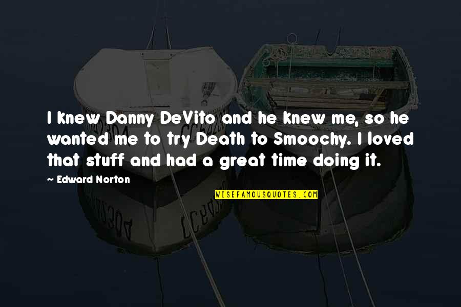 Darcelle 15 Quotes By Edward Norton: I knew Danny DeVito and he knew me, Darcelle 15 Quotes By Edward Norton: I knew Danny DeVito and he knew me,