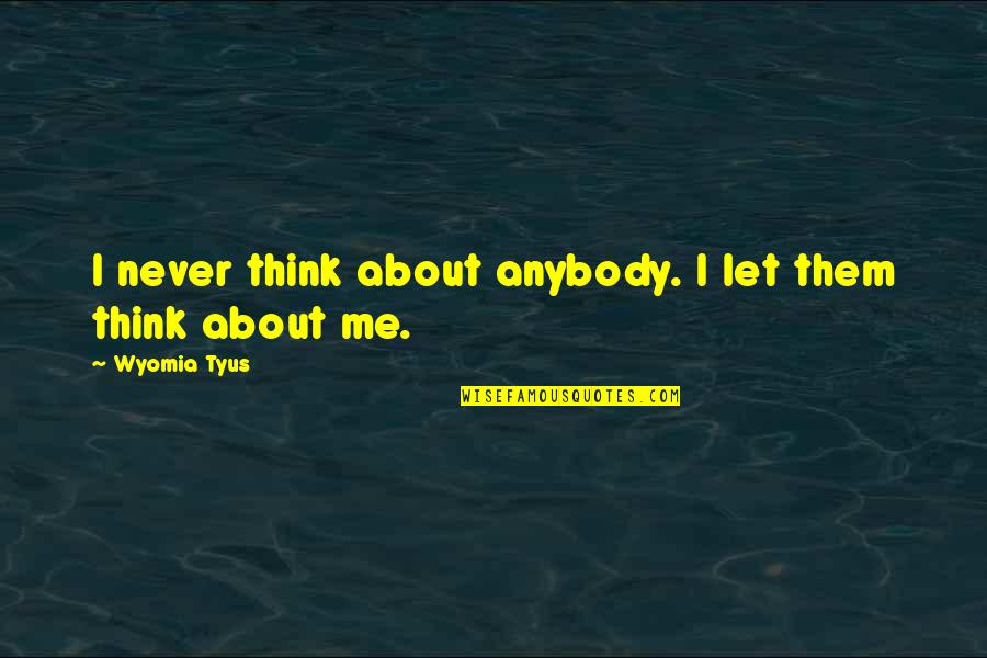 Darcelle 15 Quotes By Wyomia Tyus: I never think about anybody. I let them Darcelle 15 Quotes By Wyomia Tyus: I never think about anybody. I let them