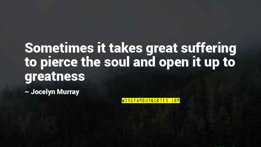 Darcey And Stacey Quotes By Jocelyn Murray: Sometimes it takes great suffering to pierce the