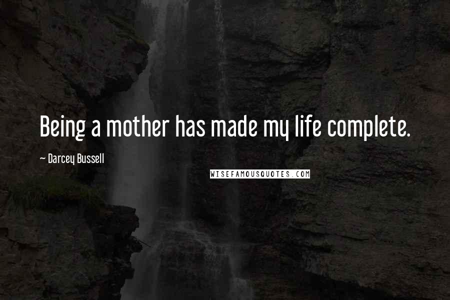 Darcey Bussell quotes: Being a mother has made my life complete.