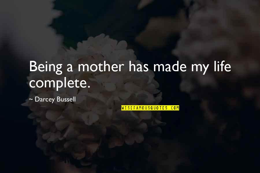 Darcey Bussell Quotes By Darcey Bussell: Being a mother has made my life complete.