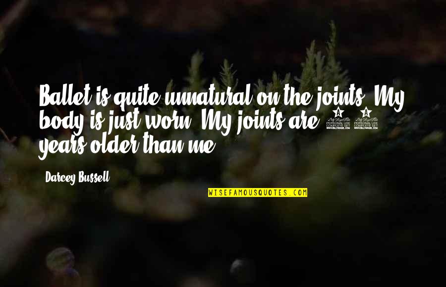 Darcey Bussell Quotes By Darcey Bussell: Ballet is quite unnatural on the joints. My Darcey Bussell Quotes By Darcey Bussell: Ballet is quite unnatural on the joints. My