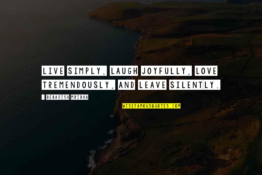 Darcey Quotes By Debasish Mridha: Live simply, laugh joyfully, love tremendously, and leave Darcey Quotes By Debasish Mridha: Live simply, laugh joyfully, love tremendously, and leave
