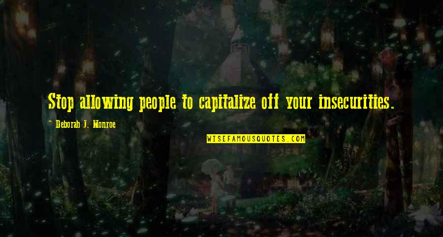 Darcey Quotes By Deborah J. Monroe: Stop allowing people to capitalize off your insecurities. Darcey Quotes By Deborah J. Monroe: Stop allowing people to capitalize off your insecurities.