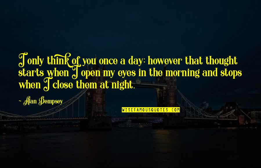 Darcey Silva Quotes By Alan Dempsey: I only think of you once a day; Darcey Silva Quotes By Alan Dempsey: I only think of you once a day;