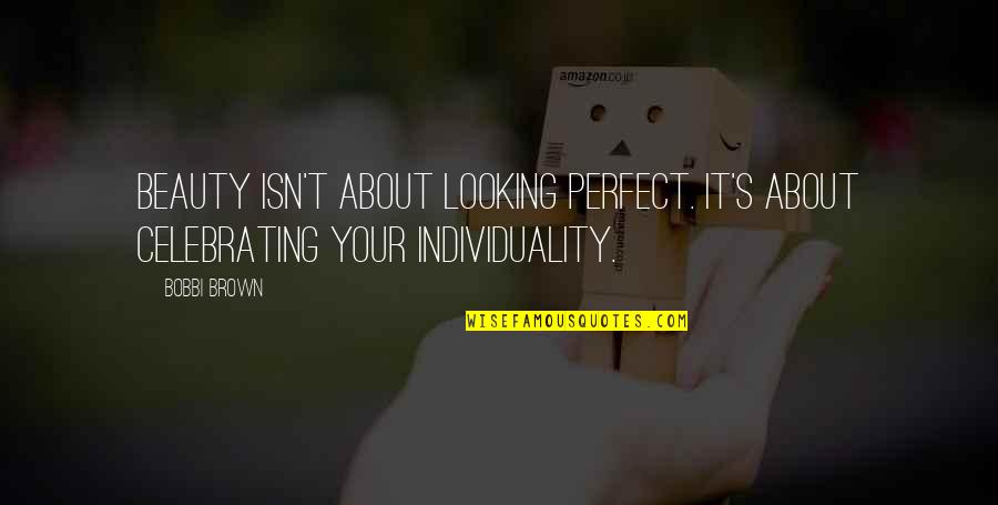 Darcey Silva Quotes By Bobbi Brown: Beauty isn't about looking perfect. It's about celebrating