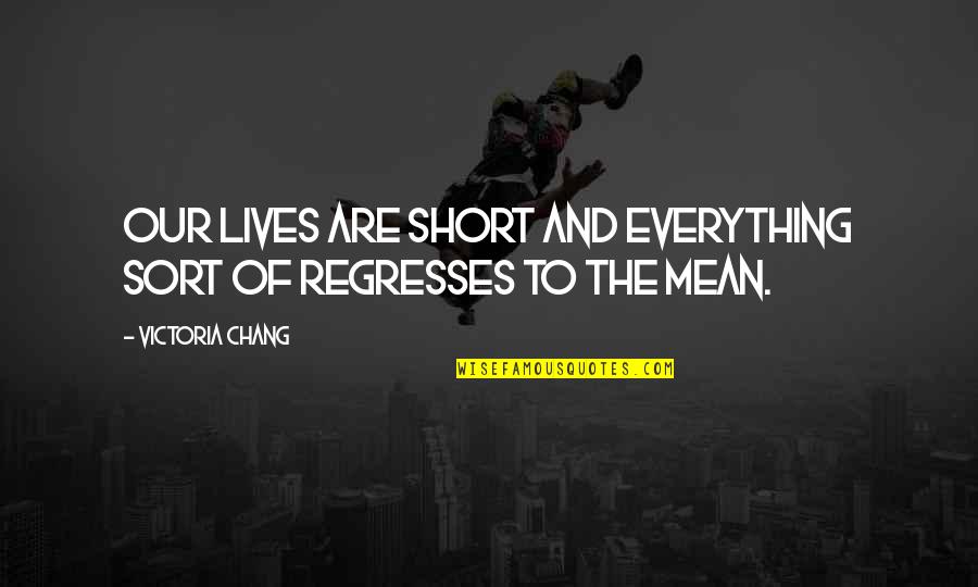 Darchelle Burnett Quotes By Victoria Chang: Our lives are short and everything sort of