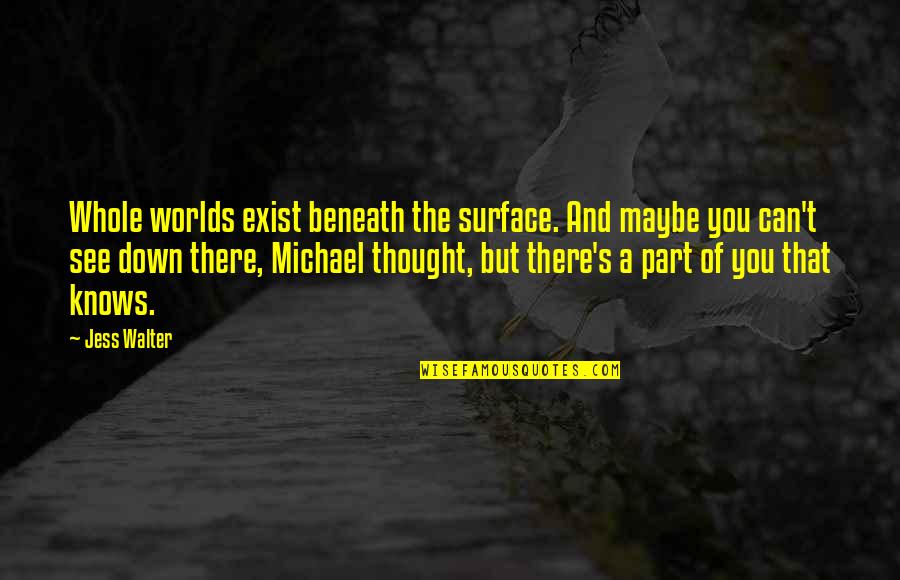 Darchelle Renee Quotes By Jess Walter: Whole worlds exist beneath the surface. And maybe Darchelle Renee Quotes By Jess Walter: Whole worlds exist beneath the surface. And maybe
