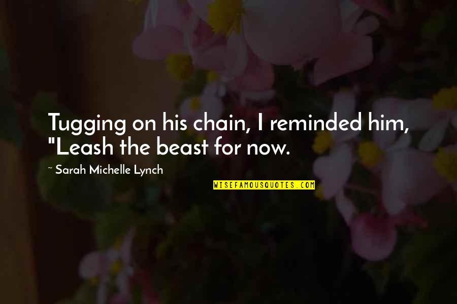 Darcia Quotes By Sarah Michelle Lynch: Tugging on his chain, I reminded him, "Leash Darcia Quotes By Sarah Michelle Lynch: Tugging on his chain, I reminded him, "Leash