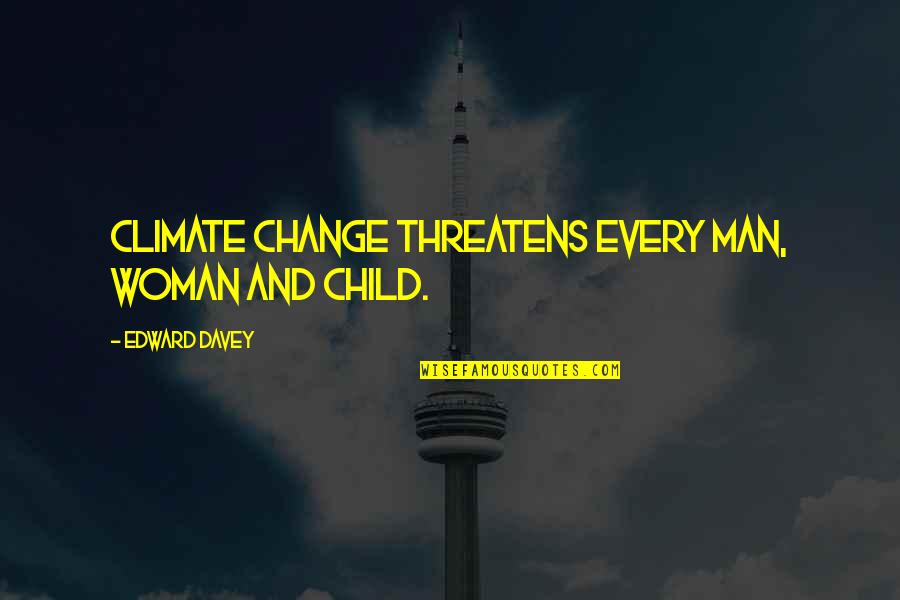 Darciana Quotes By Edward Davey: Climate change threatens every man, woman and child.