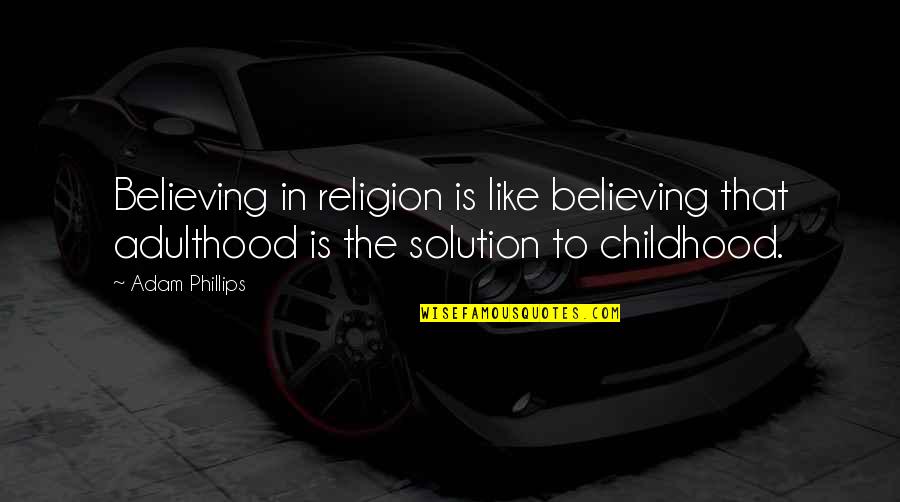 Darcie Sims Quotes By Adam Phillips: Believing in religion is like believing that adulthood