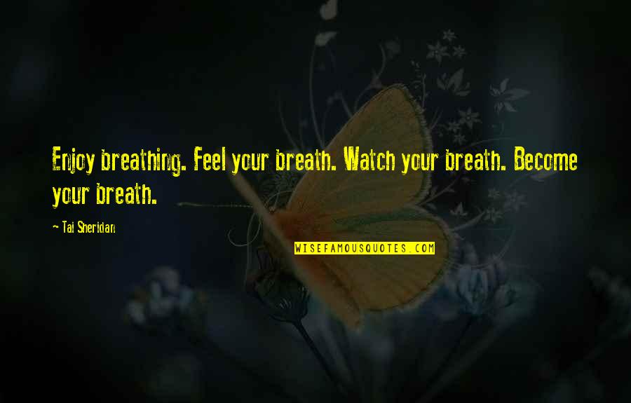 Darcus Ford Quotes By Tai Sheridan: Enjoy breathing. Feel your breath. Watch your breath.