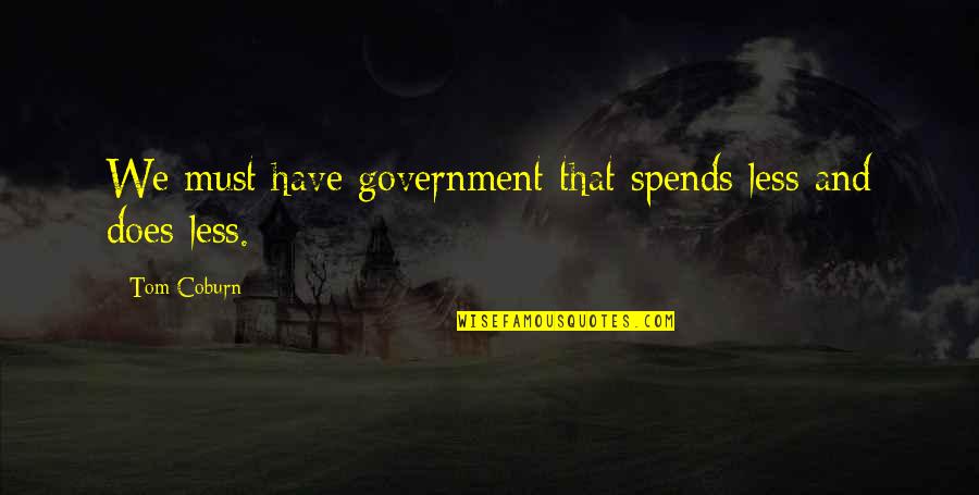 Darcus George Quotes By Tom Coburn: We must have government that spends less and