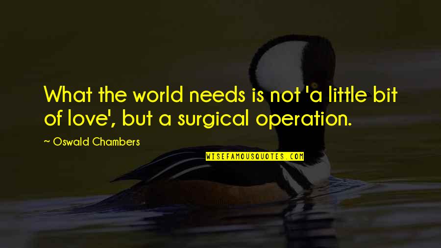 Darcy And Bingley Quotes By Oswald Chambers: What the world needs is not 'a little