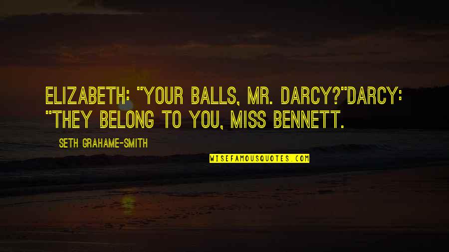 Darcy And Elizabeth Quotes By Seth Grahame-Smith: Elizabeth: "Your balls, Mr. Darcy?"Darcy: "They belong to