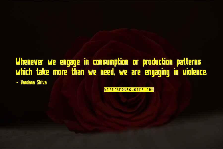 Darcy Covington Quotes By Vandana Shiva: Whenever we engage in consumption or production patterns Darcy Covington Quotes By Vandana Shiva: Whenever we engage in consumption or production patterns
