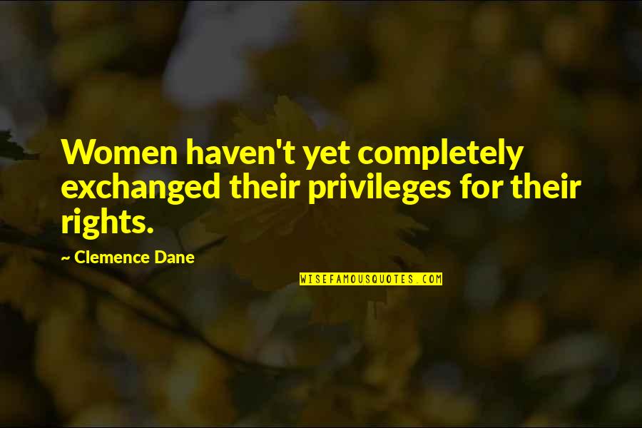 Darcy Haugan Quotes By Clemence Dane: Women haven't yet completely exchanged their privileges for