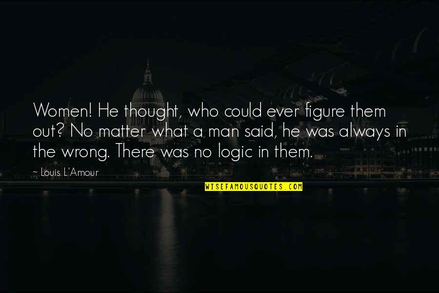 Darcy Lewis Best Quotes By Louis L'Amour: Women! He thought, who could ever figure them Darcy Lewis Best Quotes By Louis L'Amour: Women! He thought, who could ever figure them