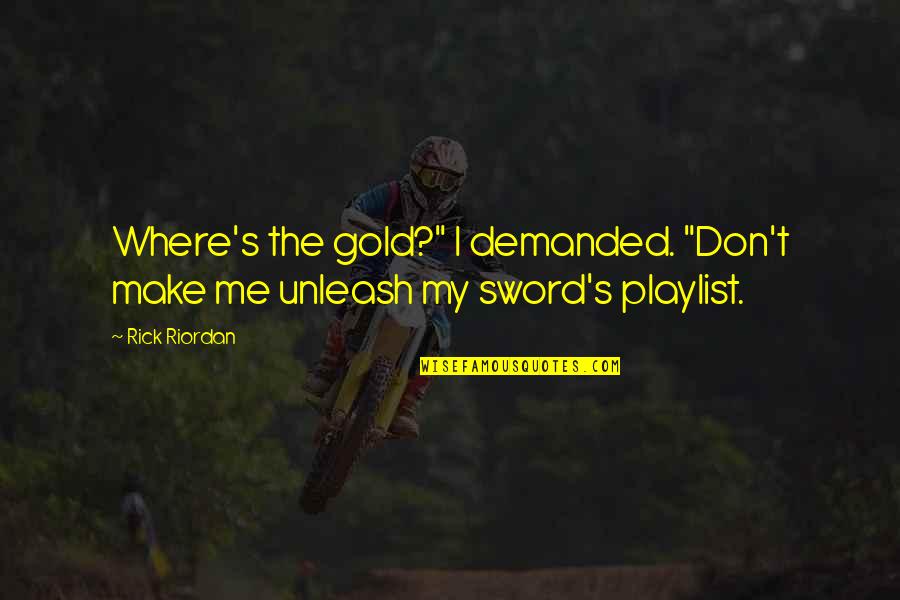 Darcy Lewis Best Quotes By Rick Riordan: Where's the gold?" I demanded. "Don't make me