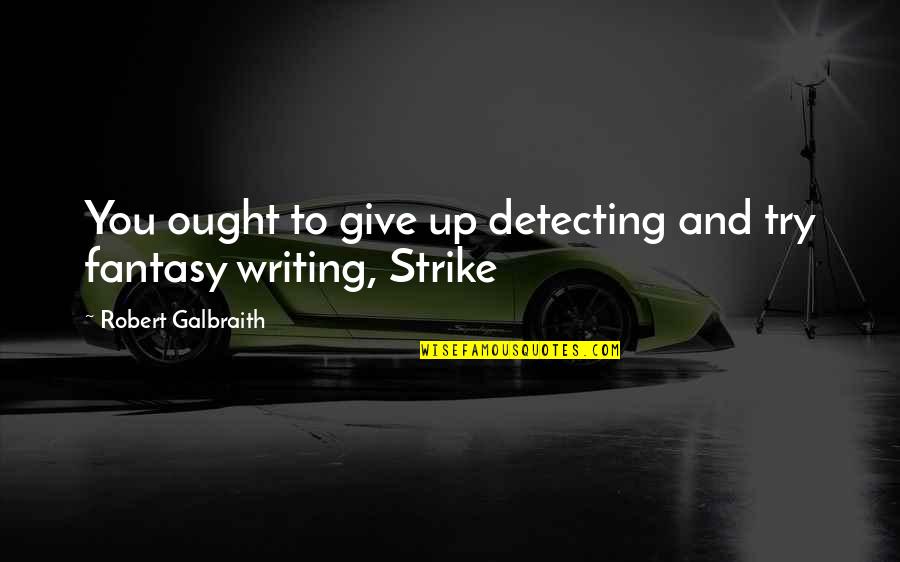 Darcy Lewis Best Quotes By Robert Galbraith: You ought to give up detecting and try Darcy Lewis Best Quotes By Robert Galbraith: You ought to give up detecting and try