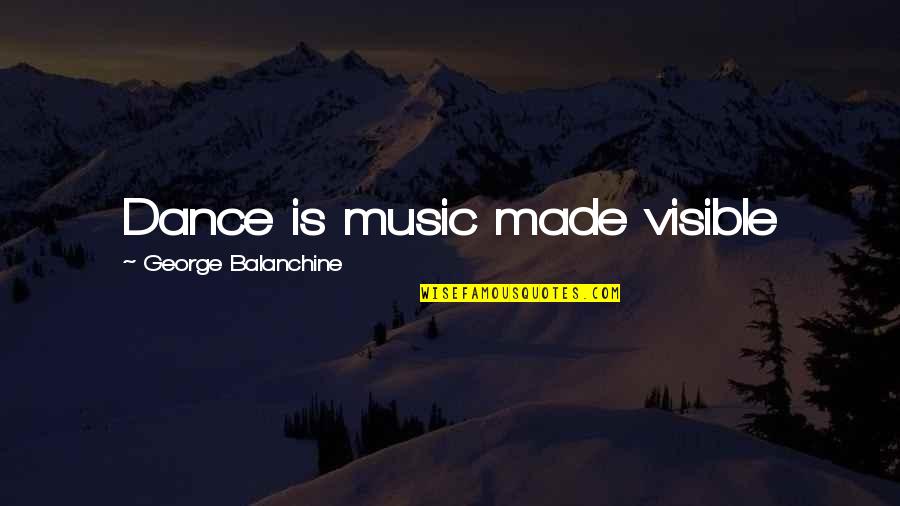 Darcy Oake Quotes By George Balanchine: Dance is music made visible